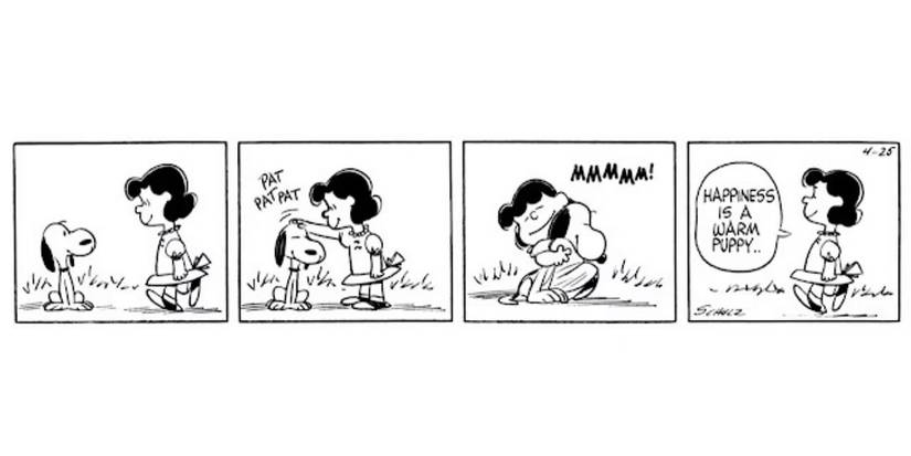 The Peanuts comic "Happiness is a Warm Puppy.'